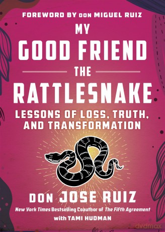 My Good Friend the Rattlesnake: Lessons of Loss, Truth, and Transformation (Shamanic Wisdom Series) - don Jose Ruiz [KSIĄŻKA]