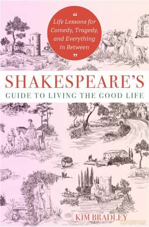 Shakespeare's Guide to Living the Good Life: Life Lessons for Comedy, Tragedy, and Everything in Between - Kim Bradley [KSIĄŻKA]