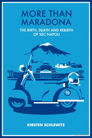 More than Maradona: The Birth, Death and Rebirth of SSC Napoli - Kirsten Schlewitz [KSIĄŻKA]