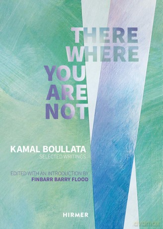 There Where You Are Not: Selected Writings by Kamal Boullata: Selected Writings of Kamal Boullata - Finbarr Barry Flood [KSIĄŻKA]