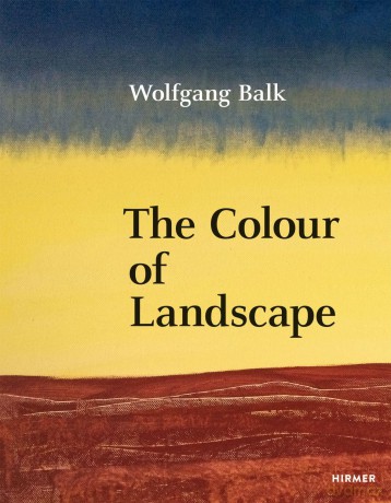 Wolfgang Balk: The Colour of Landscape (Jürgen B. Tesch) - Martin Tschechne [KSIĄŻKA]
