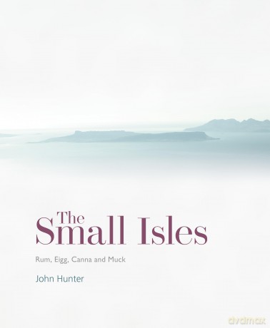 The Small Isles: A beautifully illustrated archaeological history of Scotland's Small Isles - Canna, Eigg, Muck and Rum - John Hunter [KSIĄŻKA]