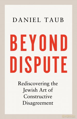 Beyond Dispute: Rediscovering the Jewish art of constructive disagreement - Daniel Taub [KSIĄŻKA]