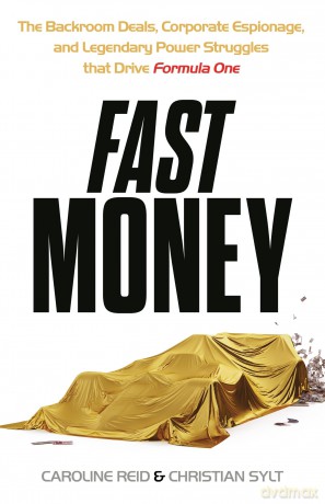 Fast Money: The Backroom Deals, Corporate Espionage, and Legendary Power Struggles that Drive Formula One - Caroline Reid [KSIĄŻKA]