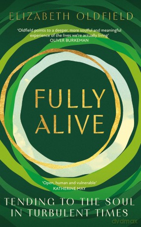 Fully Alive: Tending to the Soul in Turbulent Times - Elizabeth Oldfield [KSIĄŻKA]