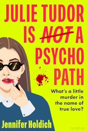 Julie Tudor Is Not a Psychopath: a hilarious new crime thriller debut for 2025 - meet your unlikely new heroine...If you loved Eleanor Oliphant Is Completely Fine, you will adore this! - Jennifer Holdich [KSIĄŻKA]