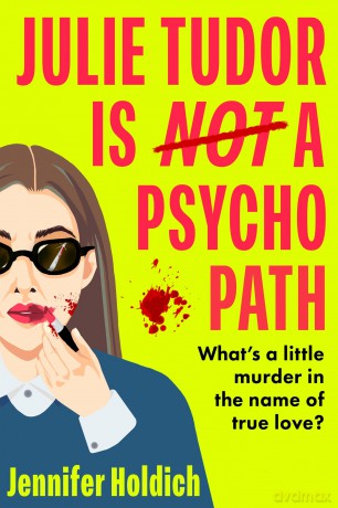 Julie Tudor Is Not a Psychopath: a hilarious new crime thriller debut for 2025 - meet your unlikely new heroine...If you loved Eleanor Oliphant Is Completely Fine, you will adore this! - Jennifer Holdich [KSIĄŻKA]