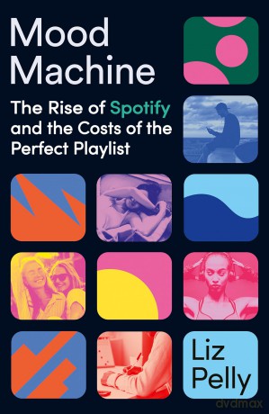 Mood Machine: The Rise of Spotify and the Costs of the Perfect Playlist - Liz Pelly [KSIĄŻKA]