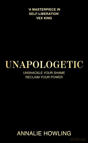Unapologetic: Unshackle Your Shame, Reclaim Your Power - Annalie Howling [KSIĄŻKA]