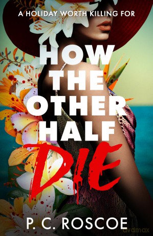 How the Other Half Die: A tense thriller-romance, perfect for summer reading - P.C. Roscoe [KSIĄŻKA]