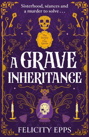 The Society of Free Spirits: A Grave Inheritance: Sisterhood, seances and a murder to solve... - Felicity Epps [KSIĄŻKA]