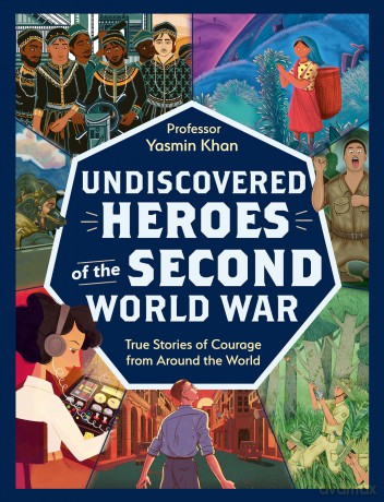 Undiscovered Heroes of the Second World War: True Stories of Courage from around the World - Yasmin Khan [KSIĄŻKA]
