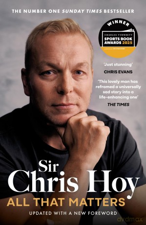 All That Matters: The Inspirational and Uplifting Memoir of Hope From One of GB's Greatest Olympians - Sir Chris Hoy [KSIĄŻKA]