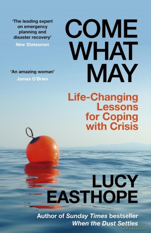 Come What May: Life-Changing Lessons for Coping with Crisis from the UK's leading emergency planner and bestselling author - as heard on Desert Island Discs - Lucy Easthope [KSIĄŻKA]