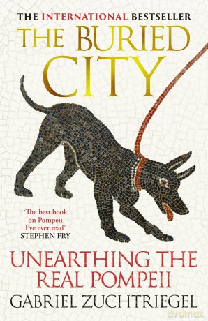 The Buried City: Unearthing the Real Pompeii - the Instant Sunday Times Bestseller - Gabriel Zuchtriegel [KSIĄŻKA]