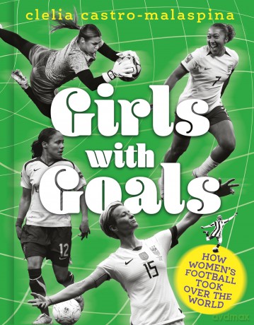 Girls with Goals: How women's football took over the world - Clelia Castro-Malaspina [KSIĄŻKA]