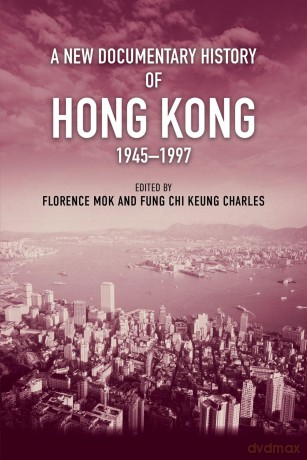 A New Documentary History of Hong Kong, 1945 1997 - Florence Mok [KSIĄŻKA]