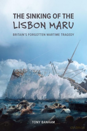 The Sinking of the Lisbon Maru: Britain's Forgotten Wartime Tragedy - Tony Banham [KSIĄŻKA]