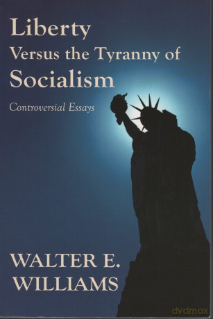 Liberty Versus the Tyranny of Socialism: Controversial Essays - Walter E. Williams [KSIĄŻKA]