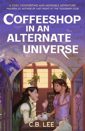 Coffeeshop in an Alternate Universe: A cosy fantasy with whimsy, wyverns and warm cups of magical coffee - C.B. Lee [KSIĄŻKA]