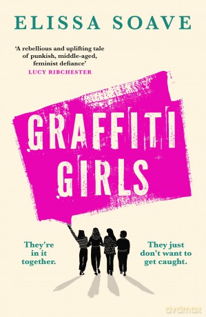 Graffiti Girls: The captivating, powerful and unforgettable literary novel of feminist rage for 2025 - Elissa Soave [KSIĄŻKA]