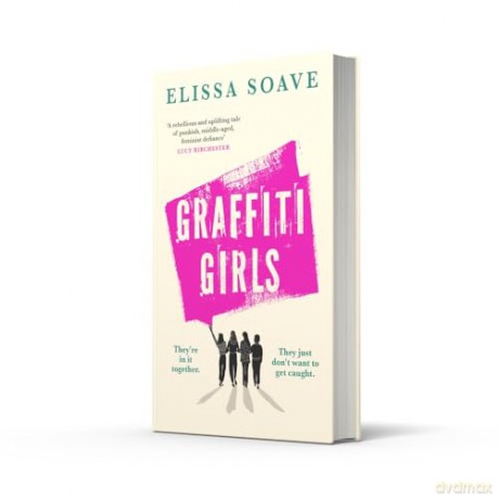 Graffiti Girls: The captivating, powerful and unforgettable literary novel of feminist rage for 2025 - Elissa Soave [KSIĄŻKA]
