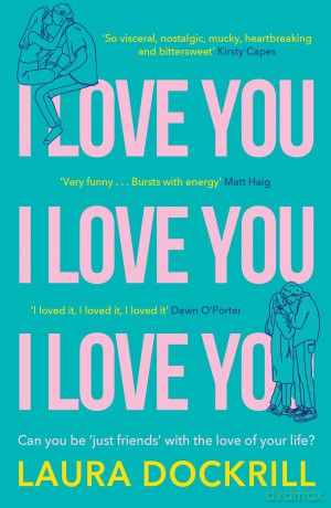 I Love You, I Love You, I Love You: The funny, nostalgic, Y2K, heart-warming, heart-breaking romance new for 2025. Perfect for fans of One Day! - Laura Dockrill [KSIĄŻKA]
