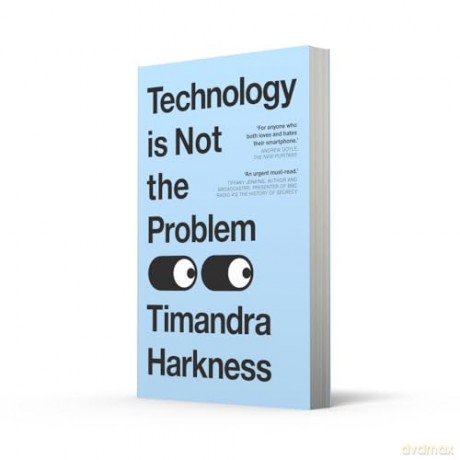 Technology is Not the Problem: The ultimate history of our relationship with technology and how it has shaped our world today, from smartphones to AI - Timandra Harkness [KSIĄŻKA]