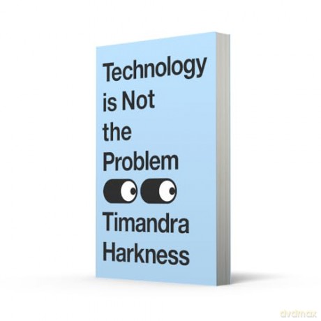 Technology is Not the Problem: The ultimate history of our relationship with technology and how it has shaped our world today, from smartphones to AI - Timandra Harkness [KSIĄŻKA]