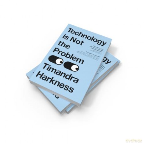 Technology is Not the Problem: The ultimate history of our relationship with technology and how it has shaped our world today, from smartphones to AI - Timandra Harkness [KSIĄŻKA]