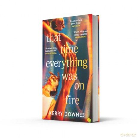 That Time Everything Was On Fire: The hilarious, heartwarming literary fiction debut for 2025 - Kerry Downes [KSIĄŻKA]