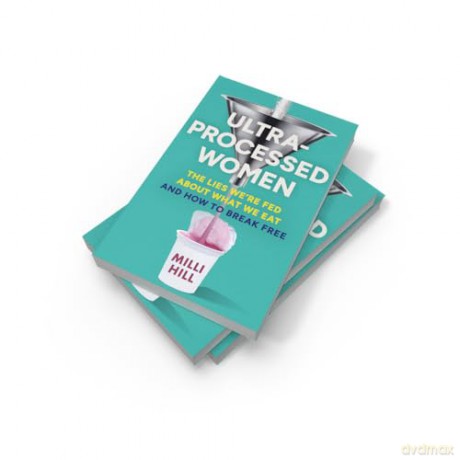 Ultra-Processed Women: The new no-holds-barred look into the ultra-processed foods industry's lasting impact on our health and wellness - and how we can break free in 2025 - Milli Hill [KSIĄŻKA]