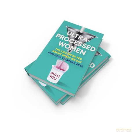 Ultra-Processed Women: The new no-holds-barred look into the ultra-processed foods industry's lasting impact on our health and wellness - and how we can break free in 2025 - Milli Hill [KSIĄŻKA]