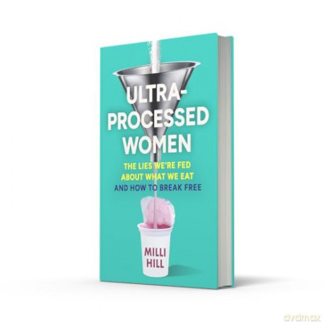 Ultra-Processed Women: The new no-holds-barred look into the ultra-processed foods industry's lasting impact on our health and wellness - and how we can break free in 2025 - Milli Hill [KSIĄŻKA]