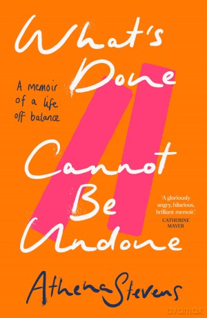 What's Done Cannot Be Undone: Neither inspirational memoir nor trauma porn but a searing, incisive new account of the forces that impact our lives, good and bad - Athena Stevens [KSIĄŻKA]