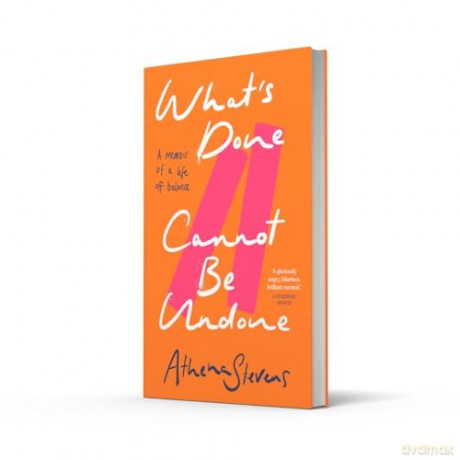 What's Done Cannot Be Undone: Neither inspirational memoir nor trauma porn but a searing, incisive new account of the forces that impact our lives, good and bad - Athena Stevens [KSIĄŻKA]