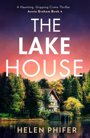 The Lake House: The gripping fourth book in the police procedural serial killer crime thriller series from the bestselling author of One Left Alive!: Book 4 (The Annie Graham crime series) - Helen Phifer [KSIĄŻKA]