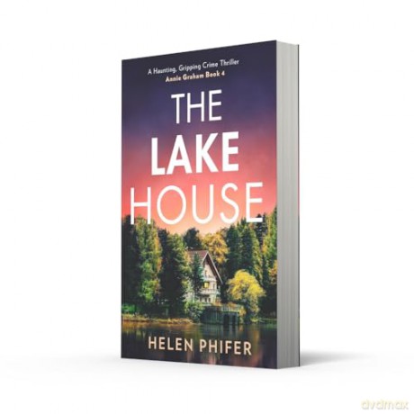 The Lake House: The gripping fourth book in the police procedural serial killer crime thriller series from the bestselling author of One Left Alive!: Book 4 (The Annie Graham crime series) - Helen Phifer [KSIĄŻKA]