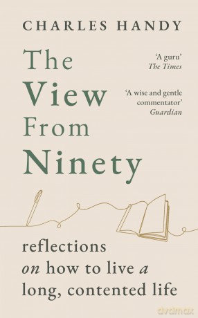 The View from Ninety: Reflections on How to Live a Long, Contented Life - Charles Handy [KSIĄŻKA]