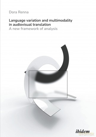 Language Variation and Multimodality in Audiovisual Translation: A New Framework of Analysis - Dora Renna [KSIĄŻKA]