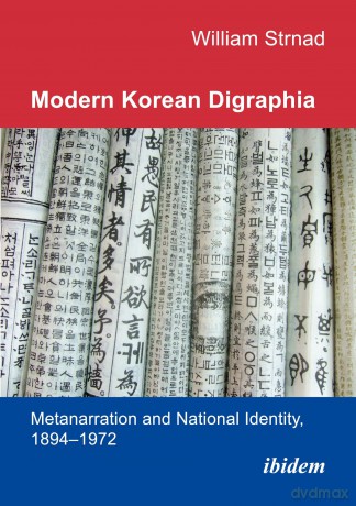Modern Korean Digraphia: Metanarration and National Identity, 1894-1972 - William J. Strnad [KSIĄŻKA]