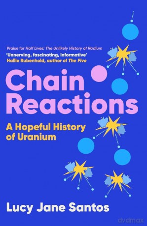 Chain Reactions: A Hopeful History of Uranium - Lucy Jane Santos [KSIĄŻKA]