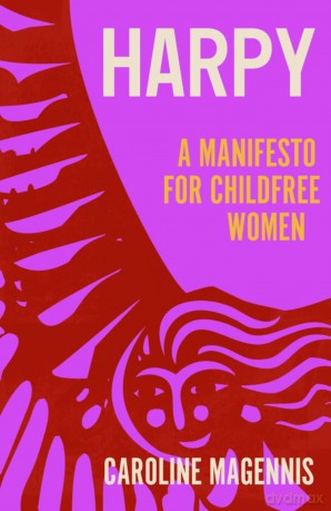 Harpy: A Manifesto for Childfree Women - Caroline Magennis [KSIĄŻKA]