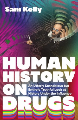Human History on Drugs: An Utterly Scandalous but Entirely Truthful Look at History Under the Influence - Sam Kelly [KSIĄŻKA]