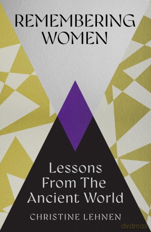 Remembering Women: Lessons from the Ancient World - Christine Lehnen [KSIĄŻKA]