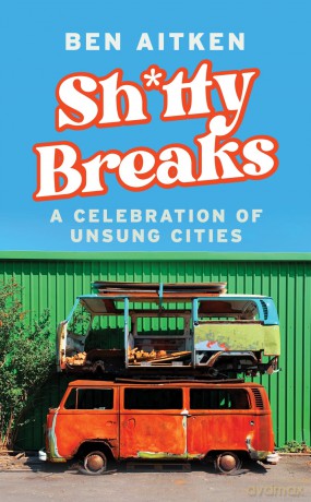 Shitty Breaks: A Celebration of Unsung Cities - Ben Aitken [KSIĄŻKA]
