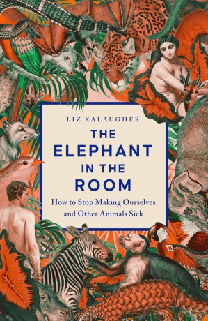 The Elephant in the Room: How to Stop Making Ourselves and Other Animals Sick - Liz Kalaugher [KSIĄŻKA]