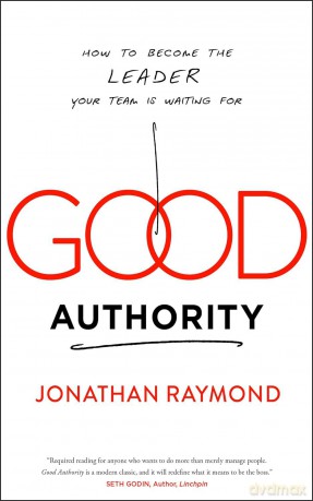 Good Authority: How to Become the Leader Your Team Is Waiting For - Jonathan Raymond [KSIĄŻKA]