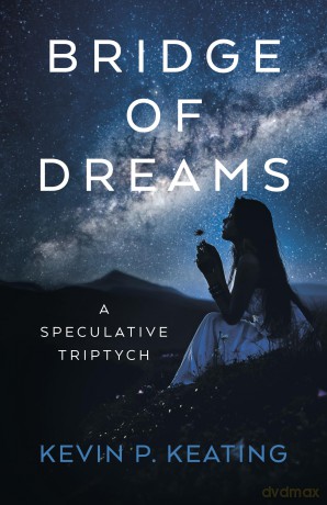 Bridge of Dreams: A Speculative Triptych - Kevin P. Keating [KSIĄŻKA]
