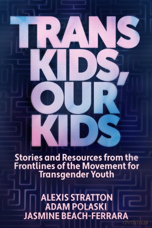 Trans Kids, Our Kids: Stories and Resources from the Frontlines of the Movement for Transgender Youth - Jasmine Beach-Ferrara [KSIĄŻKA]